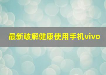 最新破解健康使用手机vivo