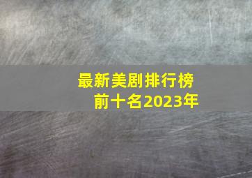 最新美剧排行榜前十名2023年