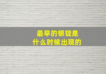 最早的银锭是什么时候出现的