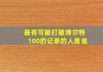 最有可能打破博尔特100的记录的人是谁