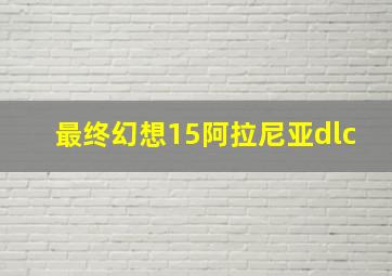 最终幻想15阿拉尼亚dlc