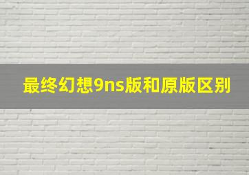 最终幻想9ns版和原版区别