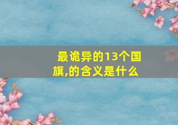 最诡异的13个国旗,的含义是什么