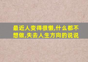 最近人变得很懒,什么都不想做,失去人生方向的说说