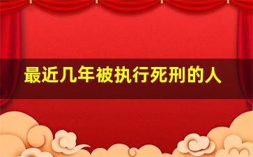 最近几年被执行死刑的人