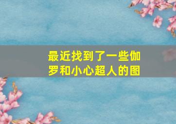 最近找到了一些伽罗和小心超人的图