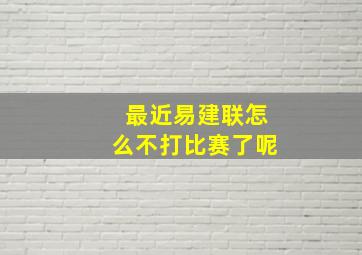 最近易建联怎么不打比赛了呢