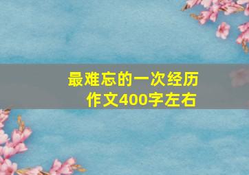 最难忘的一次经历作文400字左右