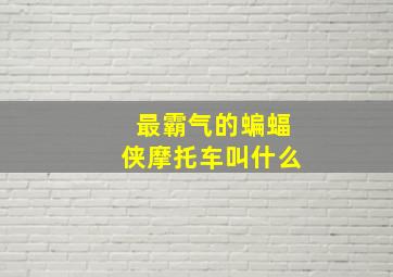 最霸气的蝙蝠侠摩托车叫什么