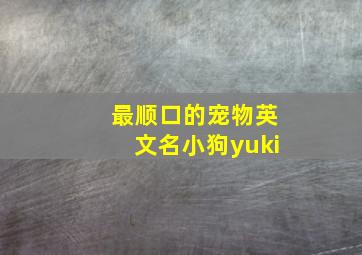 最顺口的宠物英文名小狗yuki