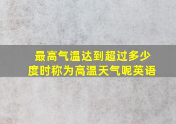 最高气温达到超过多少度时称为高温天气呢英语