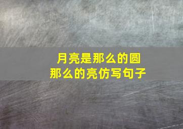 月亮是那么的圆那么的亮仿写句子