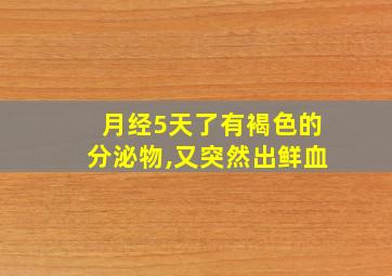 月经5天了有褐色的分泌物,又突然出鲜血