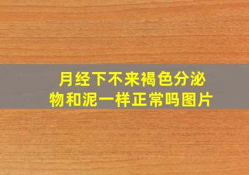 月经下不来褐色分泌物和泥一样正常吗图片