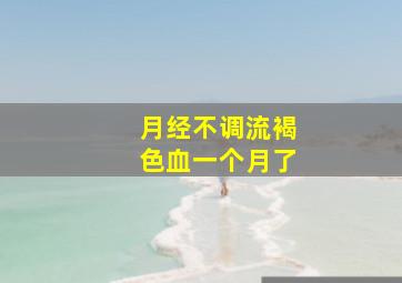 月经不调流褐色血一个月了