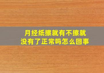 月经纸擦就有不擦就没有了正常吗怎么回事