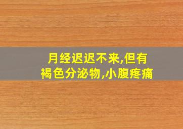 月经迟迟不来,但有褐色分泌物,小腹疼痛