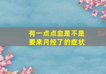 有一点点血是不是要来月经了的症状