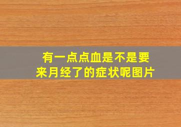 有一点点血是不是要来月经了的症状呢图片