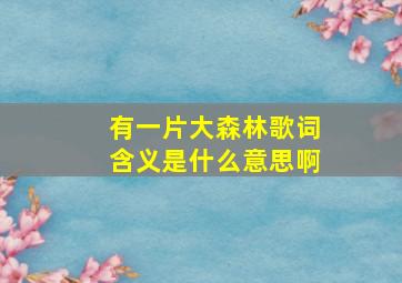 有一片大森林歌词含义是什么意思啊