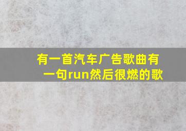 有一首汽车广告歌曲有一句run然后很燃的歌