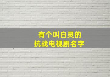 有个叫白灵的抗战电视剧名字