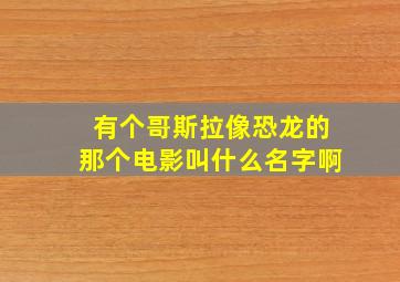 有个哥斯拉像恐龙的那个电影叫什么名字啊