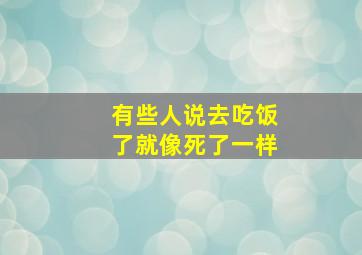 有些人说去吃饭了就像死了一样