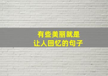 有些美丽就是让人回忆的句子