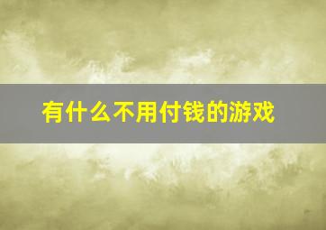 有什么不用付钱的游戏