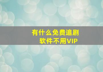 有什么免费追剧软件不用VIP