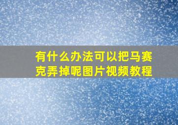 有什么办法可以把马赛克弄掉呢图片视频教程