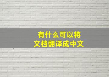 有什么可以将文档翻译成中文