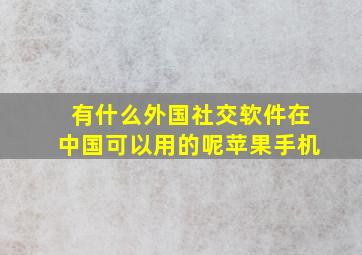 有什么外国社交软件在中国可以用的呢苹果手机