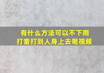 有什么方法可以不下雨打雷打到人身上去呢视频