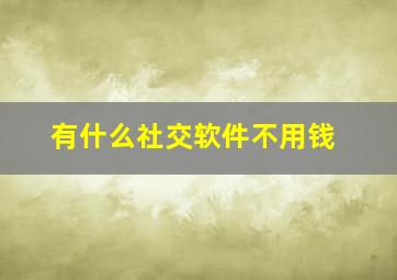 有什么社交软件不用钱