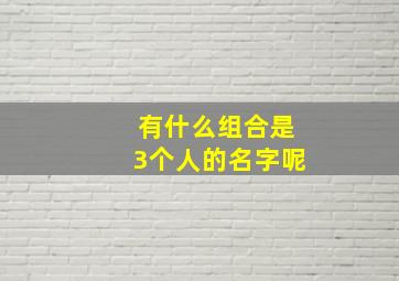 有什么组合是3个人的名字呢