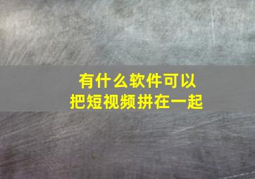 有什么软件可以把短视频拼在一起