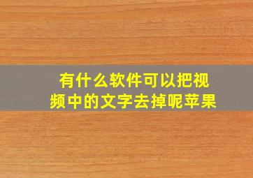 有什么软件可以把视频中的文字去掉呢苹果