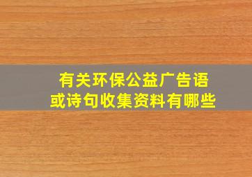 有关环保公益广告语或诗句收集资料有哪些