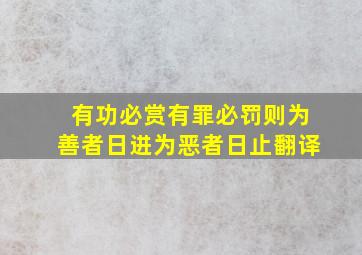 有功必赏有罪必罚则为善者日进为恶者日止翻译