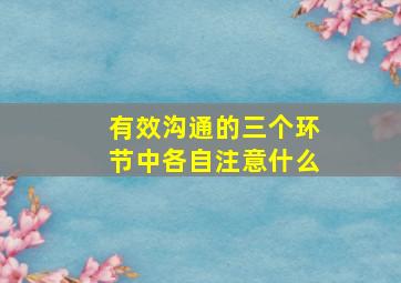 有效沟通的三个环节中各自注意什么