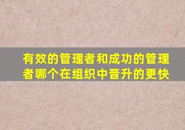 有效的管理者和成功的管理者哪个在组织中晋升的更快