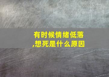 有时候情绪低落,想死是什么原因