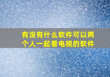 有没有什么软件可以两个人一起看电视的软件