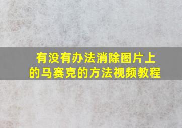 有没有办法消除图片上的马赛克的方法视频教程