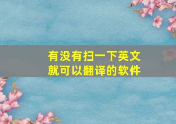 有没有扫一下英文就可以翻译的软件