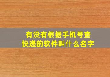 有没有根据手机号查快递的软件叫什么名字