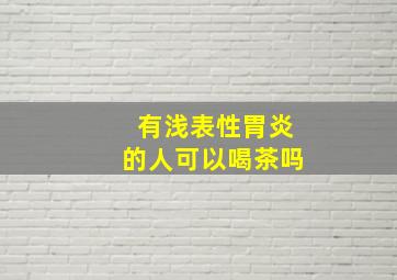 有浅表性胃炎的人可以喝茶吗