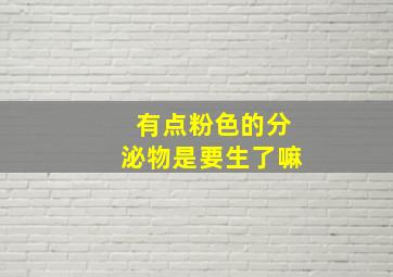 有点粉色的分泌物是要生了嘛